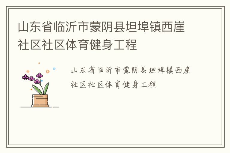 山東省臨沂市蒙陰縣坦埠鎮(zhèn)西崖社區(qū)社區(qū)體育健身工程 山東省臨沂市蒙陰縣坦埠鎮(zhèn)西崖社區(qū)社區(qū)體育健身工程