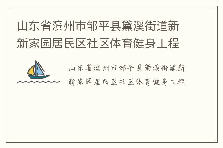 山東省濱州市鄒平縣黛溪街道新新家園居民區(qū)社區(qū)體育健身工程 山東省濱州市鄒平縣黛溪街道新新家園居民區(qū)社區(qū)體育健身工程