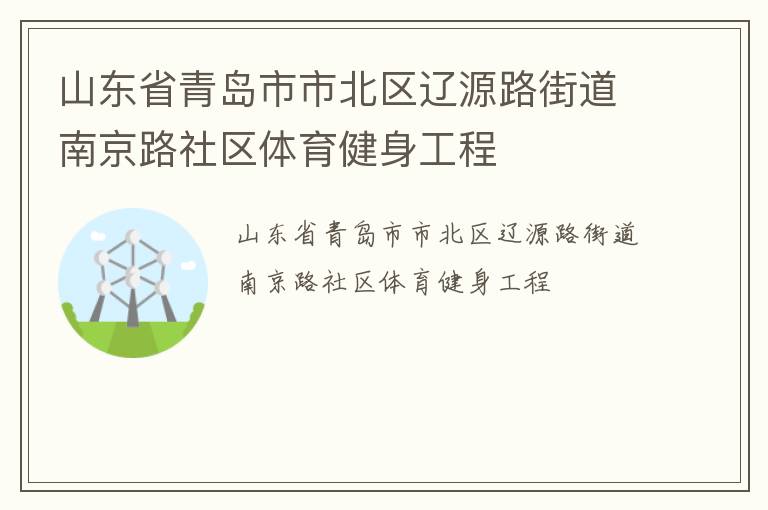 山東省青島市市北區(qū)遼源路街道南京路社區(qū)體育健身工程 山東省青島市市北區(qū)遼源路街道南京路社區(qū)體育健身工程