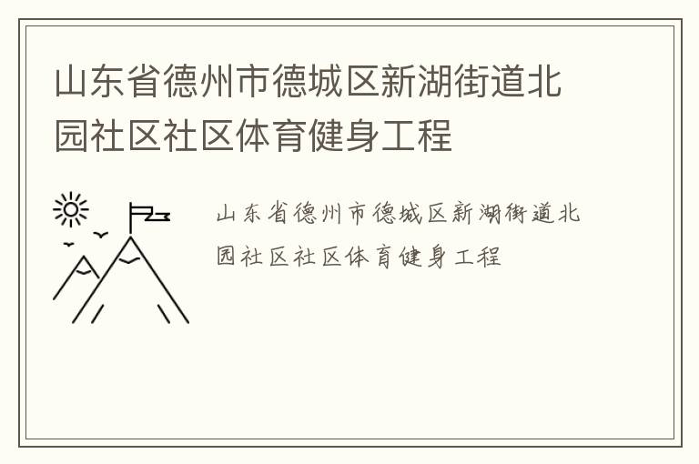 山東省德州市德城區(qū)新湖街道北園社區(qū)社區(qū)體育健身工程 山東省德州市德城區(qū)新湖街道北園社區(qū)社區(qū)體育健身工程