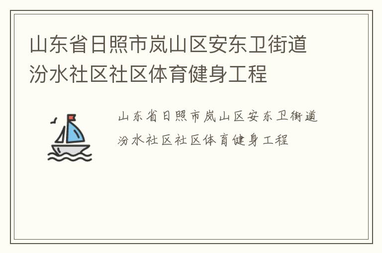 山東省日照市嵐山區(qū)安東衛(wèi)街道汾水社區(qū)社區(qū)體育健身工程 山東省日照市嵐山區(qū)安東衛(wèi)街道汾水社區(qū)社區(qū)體育健身工程