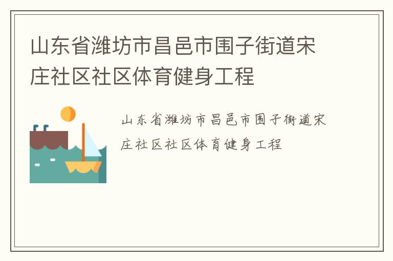 山東省濰坊市昌邑市圍子街道宋莊社區(qū)社區(qū)體育健身工程 山東省濰坊市昌邑市圍子街道宋莊社區(qū)社區(qū)體育健身工程