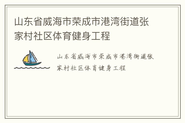 山東省威海市榮成市港灣街道張家村社區(qū)體育健身工程 山東省威海市榮成市港灣街道張家村社區(qū)體育健身工程