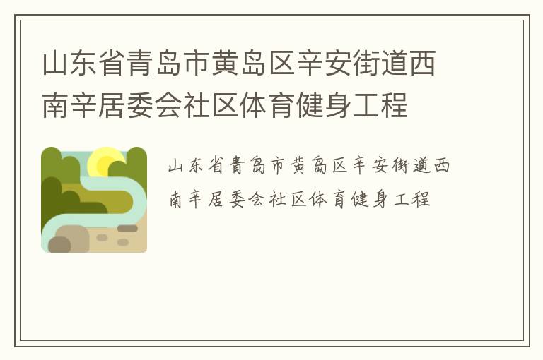 山東省青島市黃島區(qū)辛安街道西南辛居委會(huì)社區(qū)體育健身工程 山東省青島市黃島區(qū)辛安街道西南辛居委會(huì)社區(qū)體育健身工程