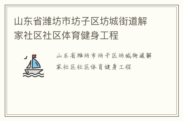 山東省濰坊市坊子區(qū)坊城街道解家社區(qū)社區(qū)體育健身工程 山東省濰坊市坊子區(qū)坊城街道解家社區(qū)社區(qū)體育健身工程