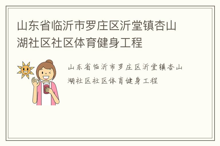 山東省臨沂市羅莊區(qū)沂堂鎮(zhèn)杏山湖社區(qū)社區(qū)體育健身工程 山東省臨沂市羅莊區(qū)沂堂鎮(zhèn)杏山湖社區(qū)社區(qū)體育健身工程