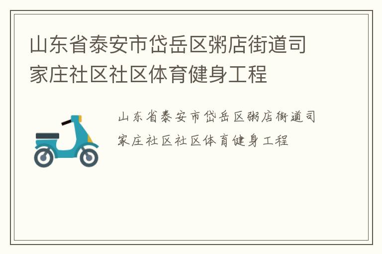 山東省泰安市岱岳區(qū)粥店街道司家莊社區(qū)社區(qū)體育健身工程 山東省泰安市岱岳區(qū)粥店街道司家莊社區(qū)社區(qū)體育健身工程