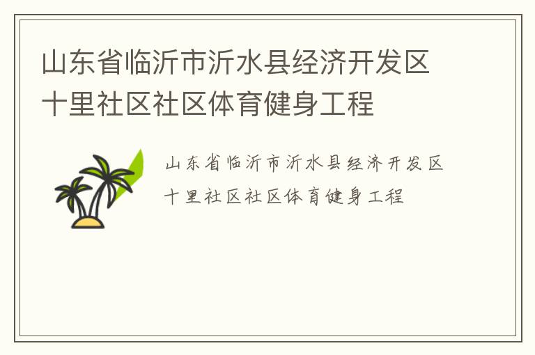 山東省臨沂市沂水縣經(jīng)濟(jì)開發(fā)區(qū)十里社區(qū)社區(qū)體育健身工程 山東省臨沂市沂水縣經(jīng)濟(jì)開發(fā)區(qū)十里社區(qū)社區(qū)體育健身工程