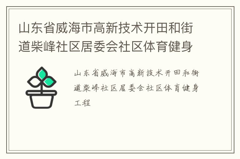 山東省威海市高新技術(shù)開(kāi)田和街道柴峰社區(qū)居委會(huì)社區(qū)體育健身工程 山東省威海市高新技術(shù)開(kāi)田和街道柴峰社區(qū)居委會(huì)社區(qū)體育健身工程