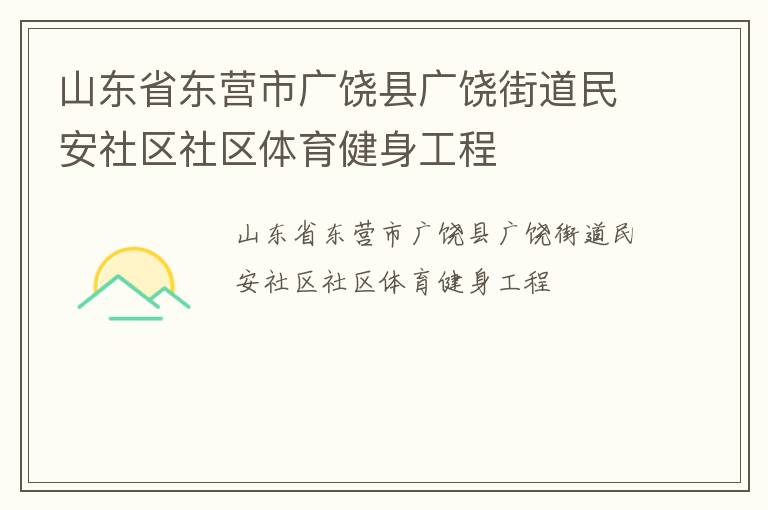 山東省東營市廣饒縣廣饒街道民安社區(qū)社區(qū)體育健身工程 山東省東營市廣饒縣廣饒街道民安社區(qū)社區(qū)體育健身工程