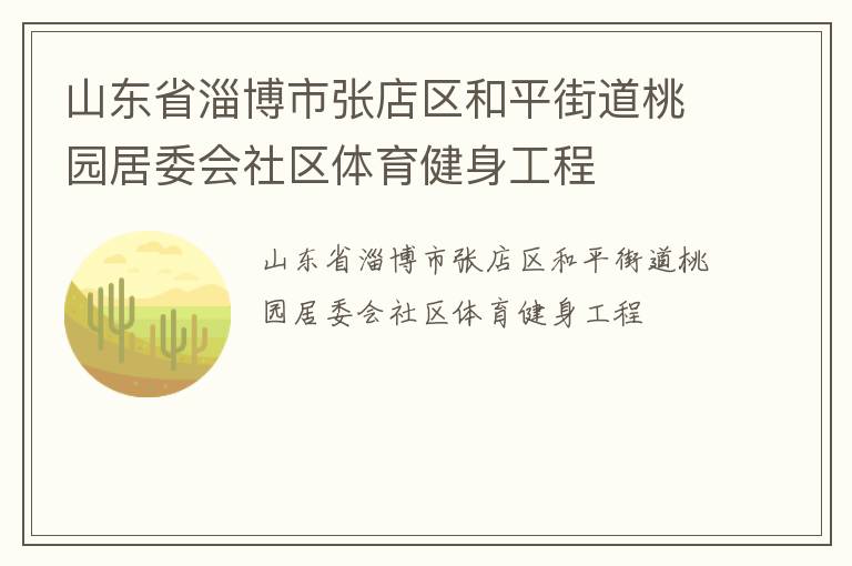 山東省淄博市張店區(qū)和平街道桃園居委會(huì)社區(qū)體育健身工程 山東省淄博市張店區(qū)和平街道桃園居委會(huì)社區(qū)體育健身工程
