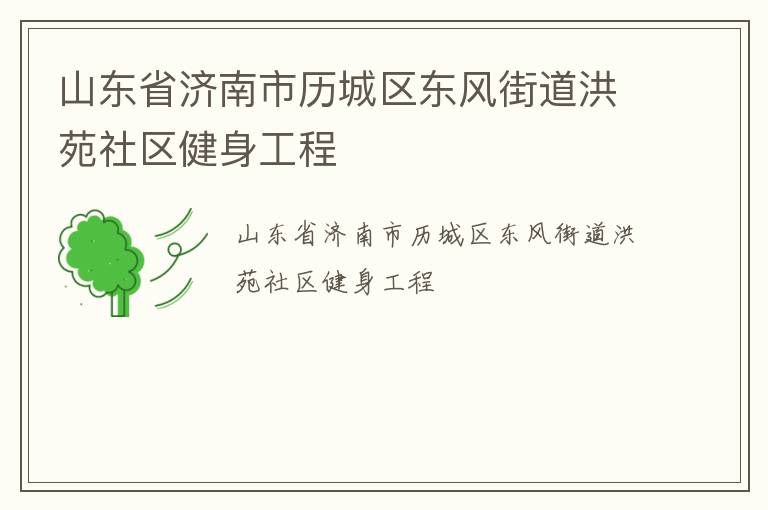 山東省濟南市歷城區(qū)東風街道洪苑社區(qū)健身工程 山東省濟南市歷城區(qū)東風街道洪苑社區(qū)健身工程