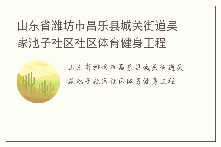 山東省濰坊市昌樂縣城關(guān)街道吳家池子社區(qū)社區(qū)體育健身工程 山東省濰坊市昌樂縣城關(guān)街道吳家池子社區(qū)社區(qū)體育健身工程