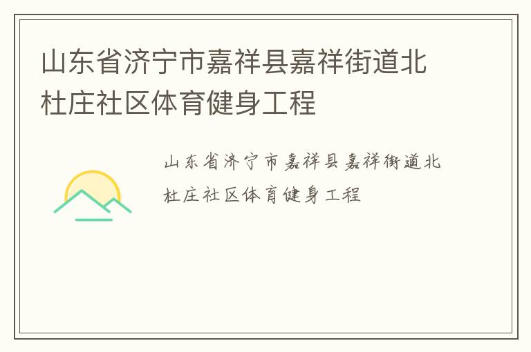 山東省濟(jì)寧市嘉祥縣嘉祥街道北杜莊社區(qū)體育健身工程 山東省濟(jì)寧市嘉祥縣嘉祥街道北杜莊社區(qū)體育健身工程