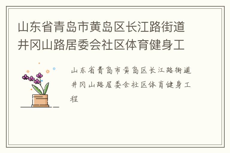 山東省青島市黃島區(qū)長江路街道井岡山路居委會社區(qū)體育健身工程 山東省青島市黃島區(qū)長江路街道井岡山路居委會社區(qū)體育健身工程