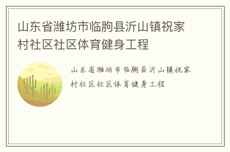 山東省濰坊市臨朐縣沂山鎮(zhèn)祝家村社區(qū)社區(qū)體育健身工程 山東省濰坊市臨朐縣沂山鎮(zhèn)祝家村社區(qū)社區(qū)體育健身工程