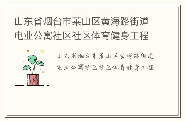 山東省煙臺市萊山區(qū)黃海路街道電業(yè)公寓社區(qū)社區(qū)體育健身工程 山東省煙臺市萊山區(qū)黃海路街道電業(yè)公寓社區(qū)社區(qū)體育健身工程