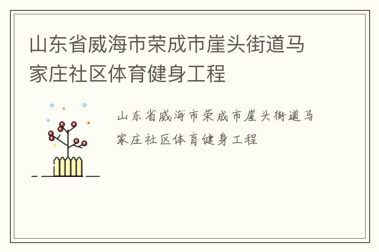 山東省威海市榮成市崖頭街道馬家莊社區(qū)體育健身工程 山東省威海市榮成市崖頭街道馬家莊社區(qū)體育健身工程