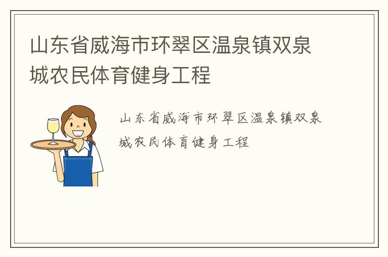 山東省威海市環(huán)翠區(qū)溫泉鎮(zhèn)雙泉城農(nóng)民體育健身工程 山東省威海市環(huán)翠區(qū)溫泉鎮(zhèn)雙泉城農(nóng)民體育健身工程