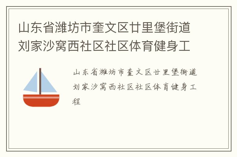 山東省濰坊市奎文區(qū)廿里堡街道劉家沙窩西社區(qū)社區(qū)體育健身工程 山東省濰坊市奎文區(qū)廿里堡街道劉家沙窩西社區(qū)社區(qū)體育健身工程