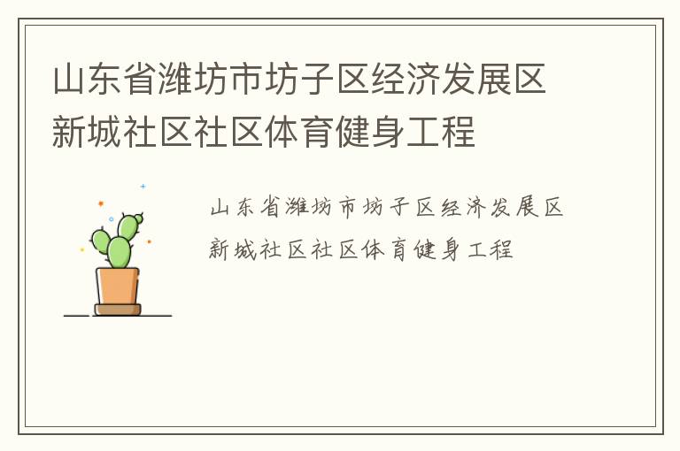 山東省濰坊市坊子區(qū)經(jīng)濟發(fā)展區(qū)新城社區(qū)社區(qū)體育健身工程 山東省濰坊市坊子區(qū)經(jīng)濟發(fā)展區(qū)新城社區(qū)社區(qū)體育健身工程