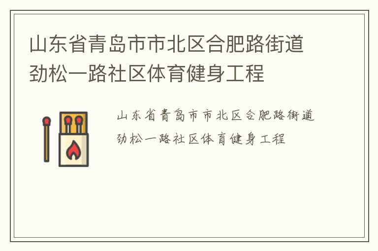 山東省青島市市北區(qū)合肥路街道勁松一路社區(qū)體育健身工程 山東省青島市市北區(qū)合肥路街道勁松一路社區(qū)體育健身工程