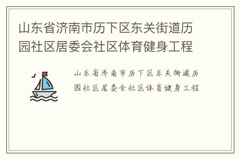 山東省濟南市歷下區(qū)東關(guān)街道歷園社區(qū)居委會社區(qū)體育健身工程 山東省濟南市歷下區(qū)東關(guān)街道歷園社區(qū)居委會社區(qū)體育健身工程