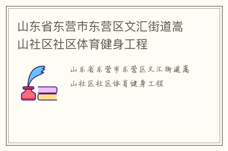 山東省東營市東營區(qū)文匯街道嵩山社區(qū)社區(qū)體育健身工程 山東省東營市東營區(qū)文匯街道嵩山社區(qū)社區(qū)體育健身工程