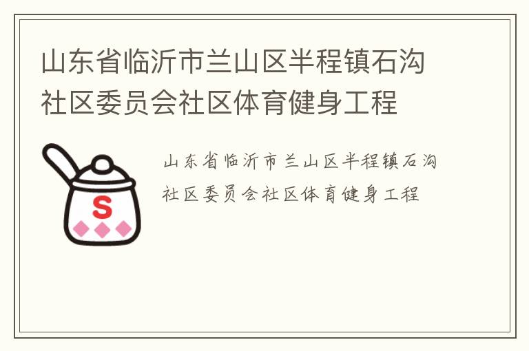 山東省臨沂市蘭山區(qū)半程鎮(zhèn)石溝社區(qū)委員會(huì)社區(qū)體育健身工程