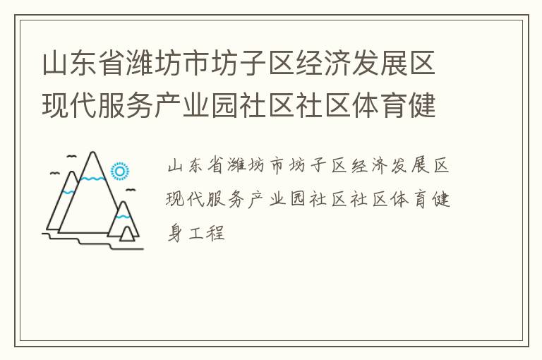 山東省濰坊市坊子區(qū)經(jīng)濟發(fā)展區(qū)現(xiàn)代服務(wù)產(chǎn)業(yè)園社區(qū)社區(qū)體育健身工程 山東省濰坊市坊子區(qū)經(jīng)濟發(fā)展區(qū)現(xiàn)代服務(wù)產(chǎn)業(yè)園社區(qū)社區(qū)體育健身工程