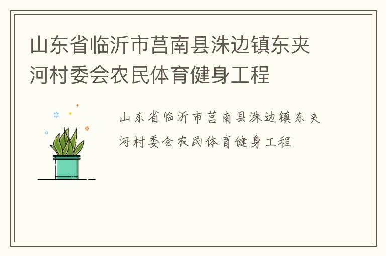 山東省臨沂市莒南縣洙邊鎮(zhèn)東夾河村委會(huì)農(nóng)民體育健身工程 山東省臨沂市莒南縣洙邊鎮(zhèn)東夾河村委會(huì)農(nóng)民體育健身工程