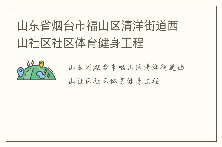 山東省煙臺(tái)市福山區(qū)清洋街道西山社區(qū)社區(qū)體育健身工程 山東省煙臺(tái)市福山區(qū)清洋街道西山社區(qū)社區(qū)體育健身工程