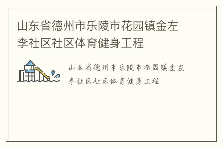 山東省德州市樂陵市花園鎮(zhèn)金左李社區(qū)社區(qū)體育健身工程 山東省德州市樂陵市花園鎮(zhèn)金左李社區(qū)社區(qū)體育健身工程