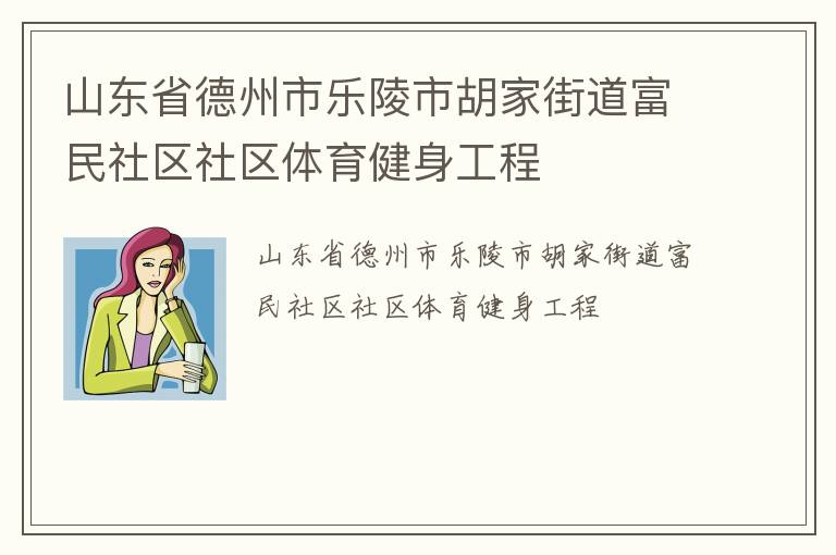 山東省德州市樂陵市胡家街道富民社區(qū)社區(qū)體育健身工程 山東省德州市樂陵市胡家街道富民社區(qū)社區(qū)體育健身工程