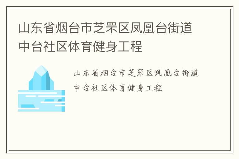 山東省煙臺市芝罘區(qū)鳳凰臺街道中臺社區(qū)體育健身工程 山東省煙臺市芝罘區(qū)鳳凰臺街道中臺社區(qū)體育健身工程