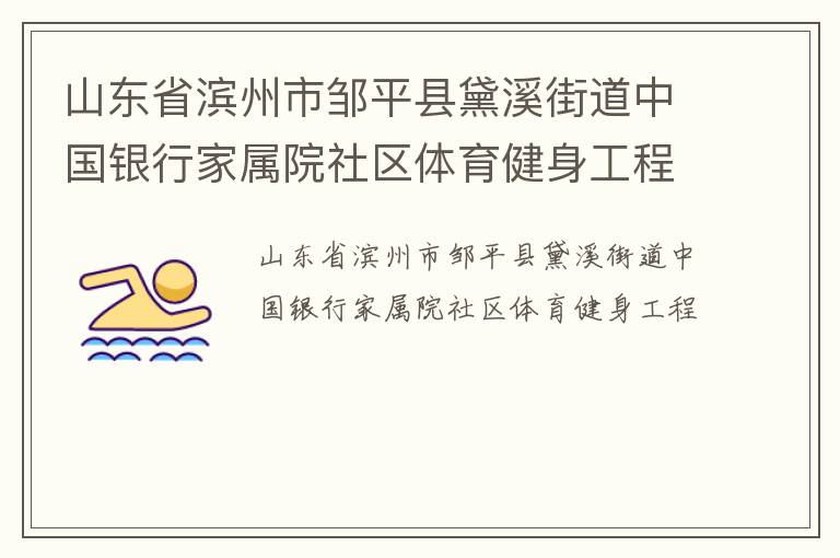 山東省濱州市鄒平縣黛溪街道中國銀行家屬院社區(qū)體育健身工程 山東省濱州市鄒平縣黛溪街道中國銀行家屬院社區(qū)體育健身工程