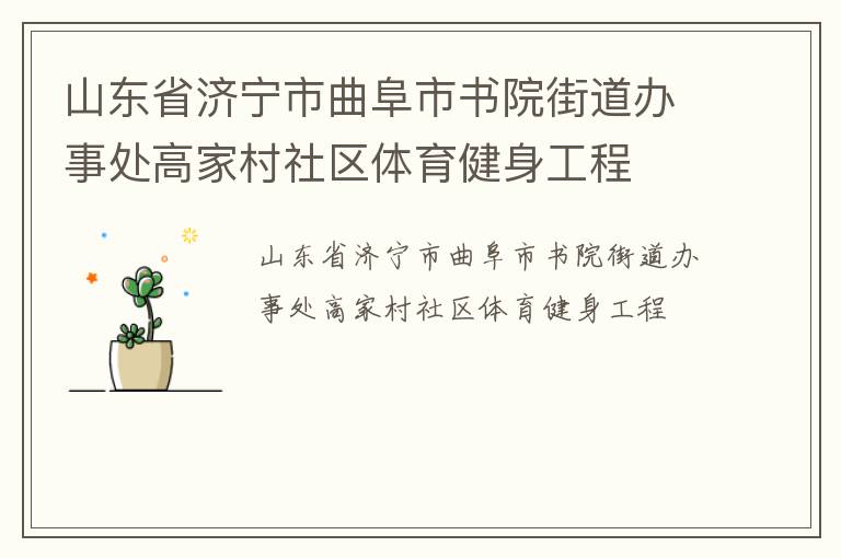 山東省濟(jì)寧市曲阜市書院街道辦事處高家村社區(qū)體育健身工程 山東省濟(jì)寧市曲阜市書院街道辦事處高家村社區(qū)體育健身工程