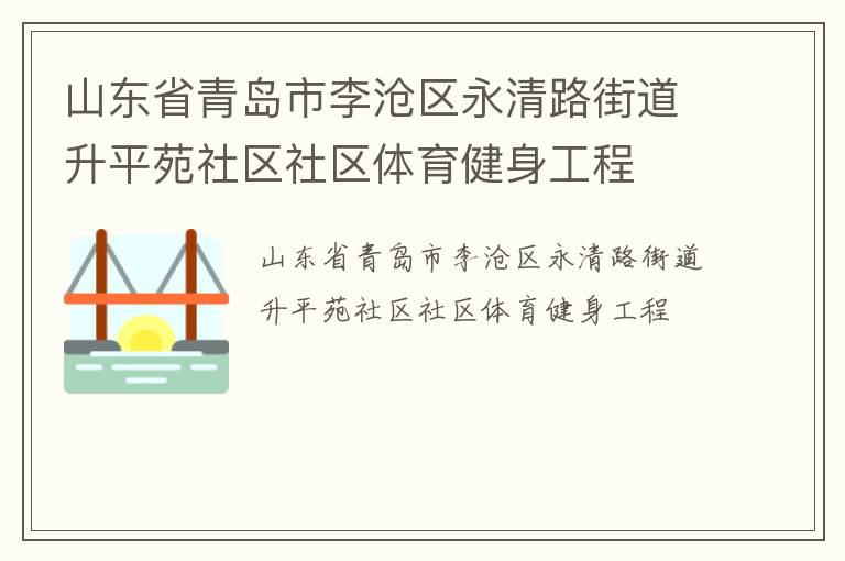 山東省青島市李滄區(qū)永清路街道升平苑社區(qū)社區(qū)體育健身工程 山東省青島市李滄區(qū)永清路街道升平苑社區(qū)社區(qū)體育健身工程