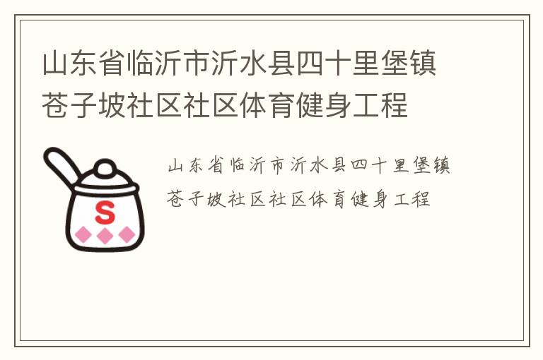 山東省臨沂市沂水縣四十里堡鎮(zhèn)蒼子坡社區(qū)社區(qū)體育健身工程