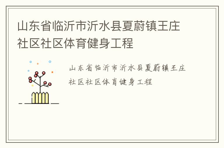 山東省臨沂市沂水縣夏蔚鎮(zhèn)王莊社區(qū)社區(qū)體育健身工程 山東省臨沂市沂水縣夏蔚鎮(zhèn)王莊社區(qū)社區(qū)體育健身工程