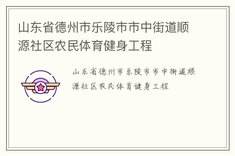 山東省德州市樂陵市市中街道順源社區(qū)農(nóng)民體育健身工程 山東省德州市樂陵市市中街道順源社區(qū)農(nóng)民體育健身工程