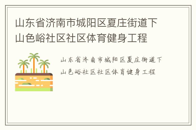 山東省濟(jì)南市城陽(yáng)區(qū)夏莊街道下山色峪社區(qū)社區(qū)體育健身工程 山東省濟(jì)南市城陽(yáng)區(qū)夏莊街道下山色峪社區(qū)社區(qū)體育健身工程
