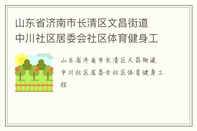 山東省濟(jì)南市長清區(qū)文昌街道  中川社區(qū)居委會社區(qū)體育健身工程 山東省濟(jì)南市長清區(qū)文昌街道  中川社區(qū)居委會社區(qū)體育健身工程