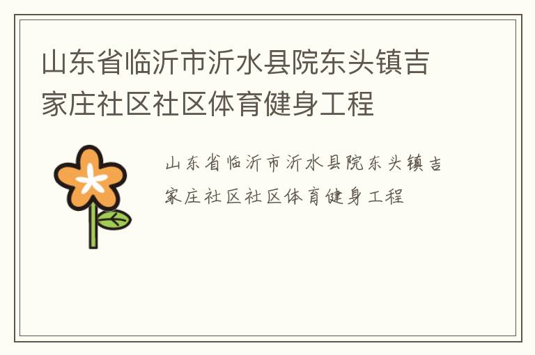 山東省臨沂市沂水縣院東頭鎮(zhèn)吉家莊社區(qū)社區(qū)體育健身工程 山東省臨沂市沂水縣院東頭鎮(zhèn)吉家莊社區(qū)社區(qū)體育健身工程
