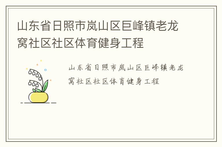 山東省日照市嵐山區(qū)巨峰鎮(zhèn)老龍窩社區(qū)社區(qū)體育健身工程 山東省日照市嵐山區(qū)巨峰鎮(zhèn)老龍窩社區(qū)社區(qū)體育健身工程