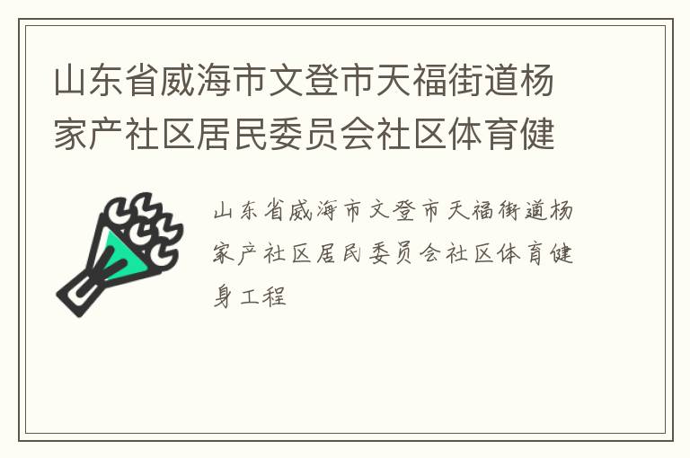 山東省威海市文登市天福街道楊家產(chǎn)社區(qū)居民委員會(huì)社區(qū)體育健身工程 山東省威海市文登市天福街道楊家產(chǎn)社區(qū)居民委員會(huì)社區(qū)體育健身工程