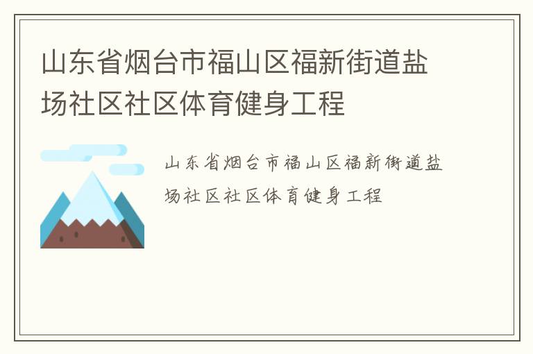 山東省煙臺(tái)市福山區(qū)福新街道鹽場(chǎng)社區(qū)社區(qū)體育健身工程 山東省煙臺(tái)市福山區(qū)福新街道鹽場(chǎng)社區(qū)社區(qū)體育健身工程