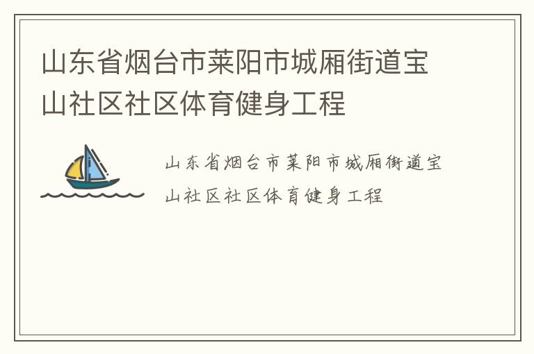 山東省煙臺市萊陽市城廂街道寶山社區(qū)社區(qū)體育健身工程 山東省煙臺市萊陽市城廂街道寶山社區(qū)社區(qū)體育健身工程