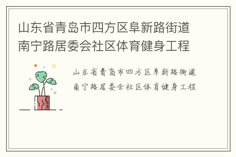 山東省青島市四方區(qū)阜新路街道南寧路居委會社區(qū)體育健身工程 山東省青島市四方區(qū)阜新路街道南寧路居委會社區(qū)體育健身工程