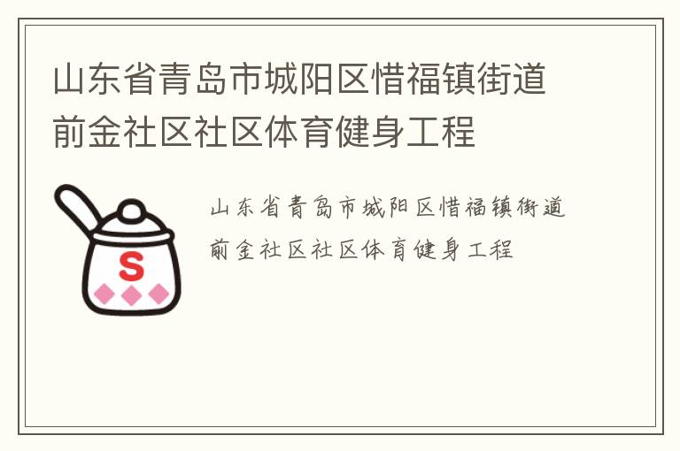 山東省青島市城陽區(qū)惜福鎮(zhèn)街道前金社區(qū)社區(qū)體育健身工程 山東省青島市城陽區(qū)惜福鎮(zhèn)街道前金社區(qū)社區(qū)體育健身工程